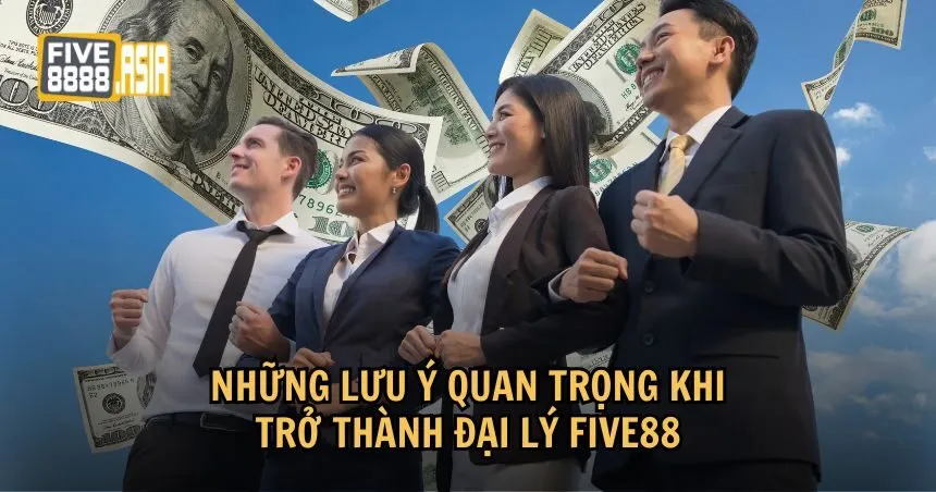 Một số lưu ý cần biết khi trở thành đại lý FIVE88