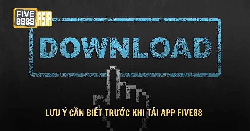 Lưu ý cần biết trước khi tải app FIVE88