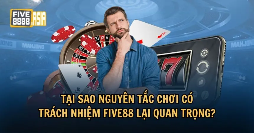 Tầm quan trọng của chơi có trách nhiệm FIVE88